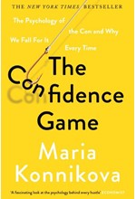 THE CONFIDENCE GAME : THE PSYCHOLOGY OF THE CON AND WHY WE FALL FOR IT EVERY TIME