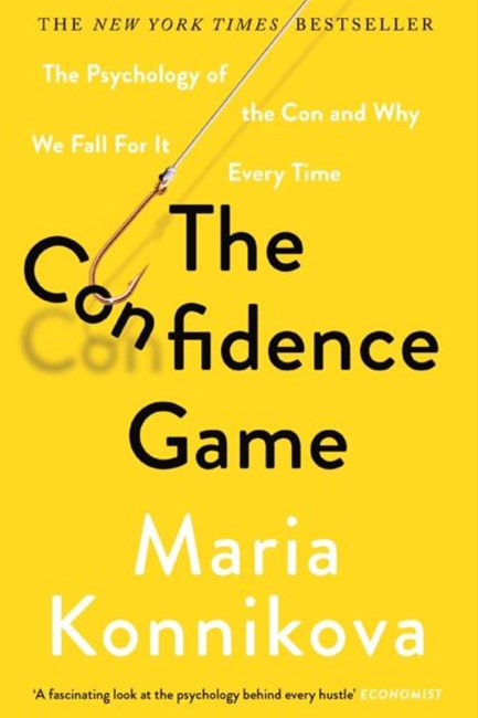 THE CONFIDENCE GAME : THE PSYCHOLOGY OF THE CON AND WHY WE FALL FOR IT EVERY TIME