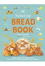 THE BEST EVER BREAD BOOK : FROM FARM TO FLOUR MILL, RECIPES FROM AROUND THE WORLD