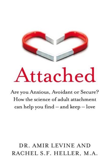 ATTACHED : ARE YOU ANXIOUS, AVOIDANT OR SECURE? HOW THE SCIENCE OF ADULT ATTACHMENT CAN HELP YOU FIN