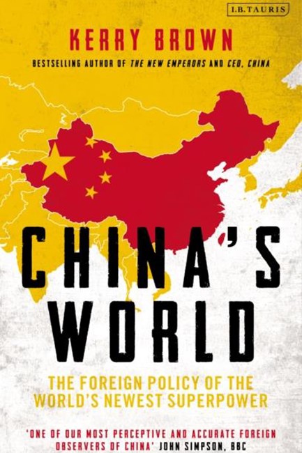 CHINA'S WORLD : THE FOREIGN POLICY OF THE WORLD'S NEWEST SUPERPOWER