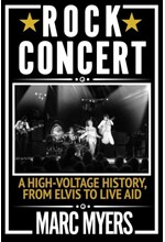 ROCK CONCERT : A HIGH-VOLTAGE HISTORY, FROM ELVIS TO LIVE AID