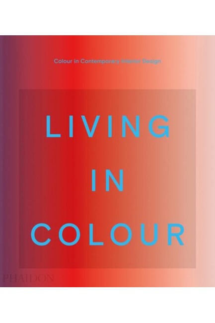 LIVING IN COLOUR : COLOUR IN CONTEMPORARY INTERIOR DESIGN