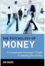 THE PSYCHOLOGY OF MONEY : AN INVESTMENT MANAGER'S GUIDE TO BEATING THE MARKET