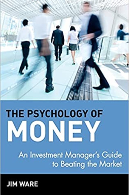 THE PSYCHOLOGY OF MONEY : AN INVESTMENT MANAGER'S GUIDE TO BEATING THE MARKET