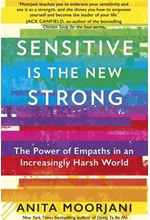 SENSITIVE IS THE NEW STRONG : THE POWER OF EMPATHS IN AN INCREASINGLY HARSH WORLD