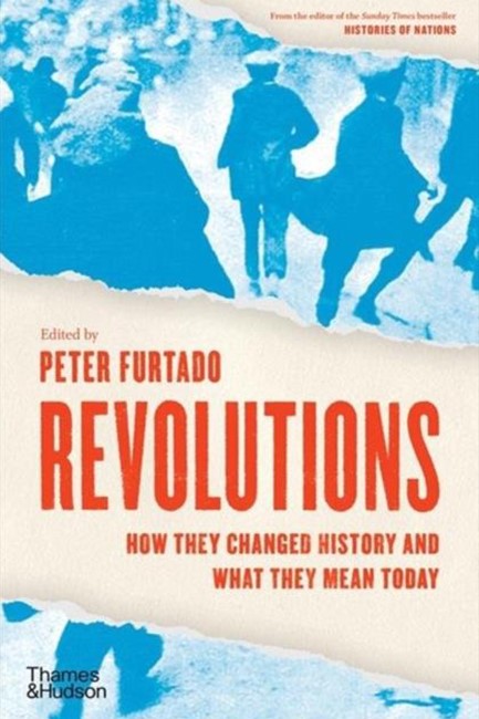 REVOLUTIONS : HOW THEY CHANGED HISTORY AND WHAT THEY MEAN TODAY