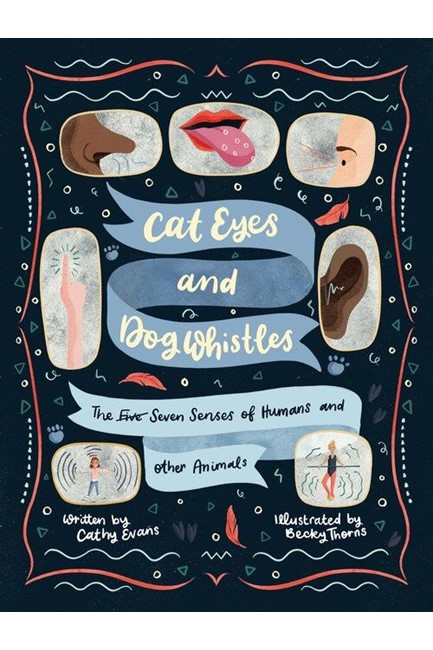 CAT EYES AND DOG WHISTLES : THE SEVEN SENSES OF HUMANS AND OTHER ANIMALS