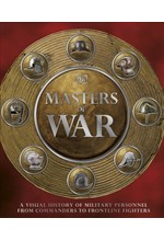 MASTERS OF WAR : A VISUAL HISTORY OF MILITARY PERSONNEL FROM COMMANDERS TO FRONTLINE FIGHTERS