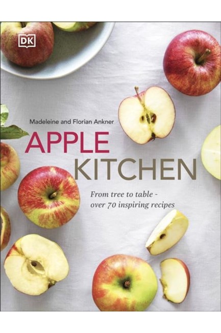 APPLE KITCHEN : FROM TREE TO TABLE - OVER 70 INSPIRING RECIPES