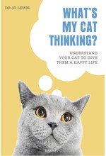 WHAT'S MY CAT THINKING? : UNDERSTAND YOUR CAT TO GIVE THEM A HAPPY LIFE