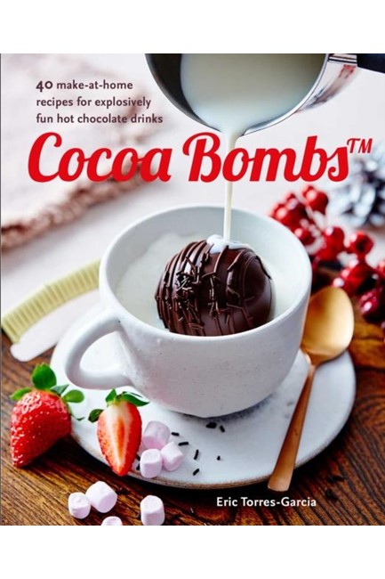 COCOA BOMBS : OVER 40 MAKE-AT-HOME RECIPES FOR EXPLOSIVELY FUN HOT CHOCOLATE DRINKS