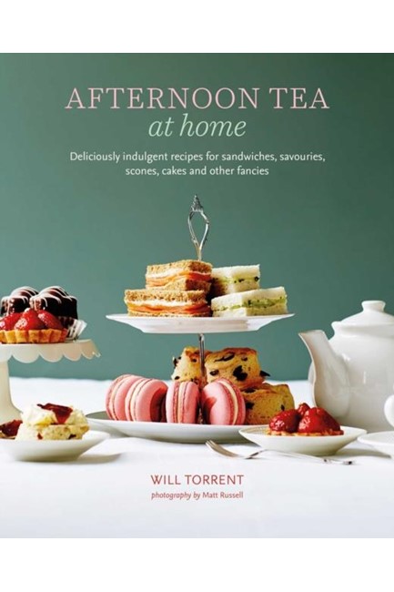 AFTERNOON TEA AT HOME : DELICIOUSLY INDULGENT RECIPES FOR SANDWICHES, SAVOURIES, SCONES, CAKES AND O