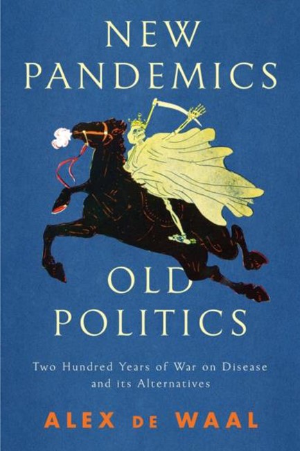 NEW PANDEMICS, OLD POLITICS : TWO HUNDRED YEARS OF WAR ON DISEASE AND ITS ALTERNATIVES