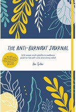 THE ANTI-BURNOUT JOURNAL : A 12-WEEK MULTI-PLATFORM WELLNESS PLANNER FOR SELF-CARE AND STRESS RELIEF