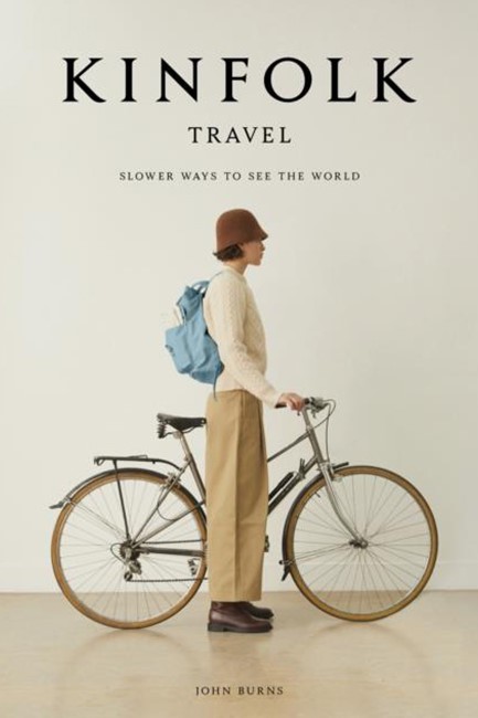 THE KINFOLK TRAVEL : SLOWER WAYS TO SEE THE WORLD