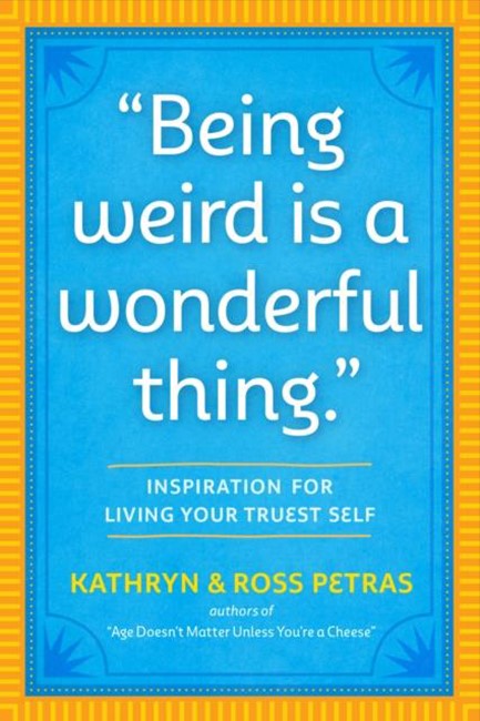 BEING WEIRD IS A WONDERFUL THING : INSPIRATION FOR LIVING YOUR TRUEST SELF