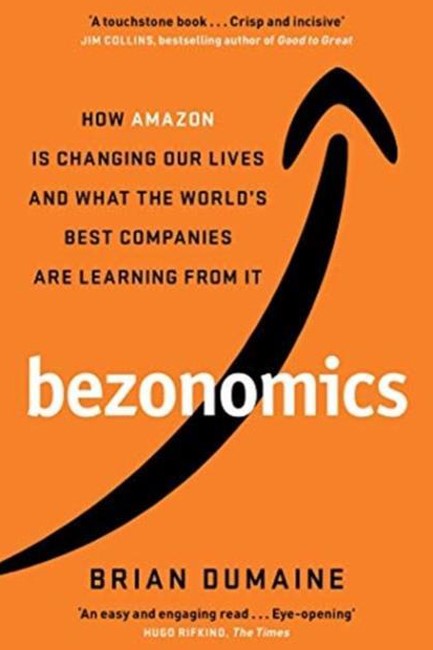 BEZONOMICS : HOW AMAZON IS CHANGING OUR LIVES, AND WHAT THE WORLD'S COMPANIES ARE LEARNING FROM IT