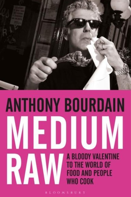 MEDIUM RAW : A BLOODY VALENTINE TO THE WORLD OF FOOD AND THE PEOPLE WHO COOK