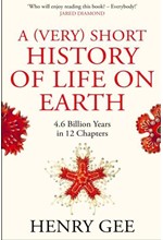 A (VERY) SHORT HISTORY OF LIFE ON EARTH : 4.6 BILLION YEARS IN 12 CHAPTERS