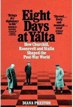 EIGHT DAYS AT YALTA : HOW CHURCHILL, ROOSEVELT AND STALIN SHAPED THE POST-WAR WORLD