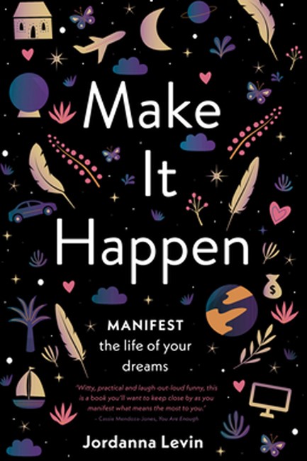 MAKE IT HAPPEN-MANIFEST THE LIFE OF YOUR DREAMS