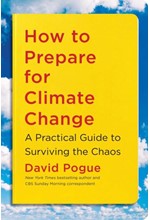 HOW TO PREPARE FOR CLIMATE CHANGE : A PRACTICAL GUIDE TO SURVIVING THE CHAOS