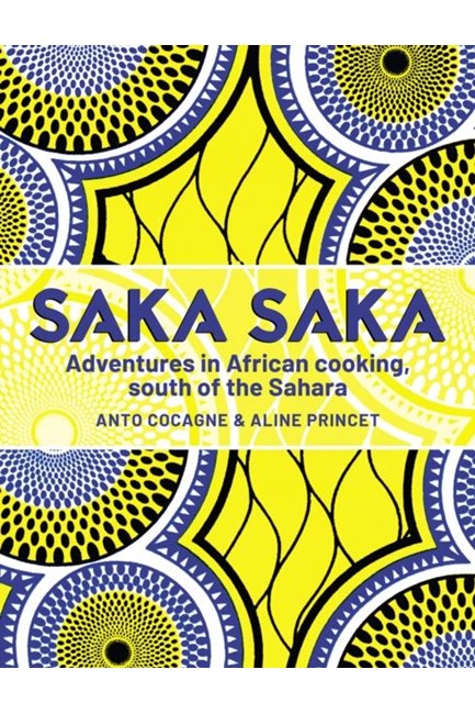 SAKA SAKA : ADVENTURES IN AFRICAN COOKING, SOUTH OF THE SAHARA