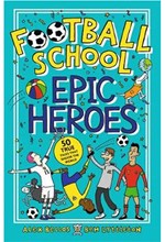 FOOTBALL SCHOOL EPIC HEROES : 50 TRUE TALES THAT SHOOK THE WORLD