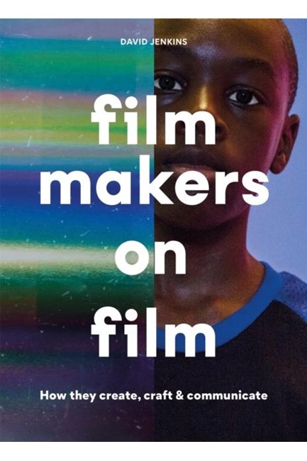 FILMMAKERS ON FILM : HOW THEY CREATE, CRAFT AND COMMUNICATE