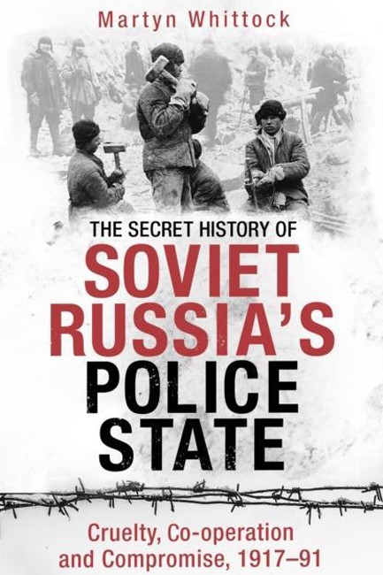 THE SECRET HISTORY OF SOVIET RUSSIA'S POLICE STATE : CRUELTY, CO-OPERATION AND COMPROMISE, 1917-91