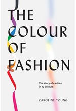 THE COLOUR OF FASHION : THE STORY OF CLOTHES IN 10 COLOURS