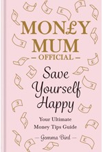 MONEY MUM OFFICIAL: SAVE YOURSELF HAPPY : YOUR ULTIMATE MONEY TIPS GUIDE