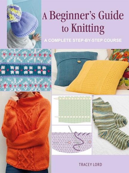 A BEGINNER'S GUIDE TO KNITTING : A COMPLETE STEP-BY-STEP COURSE