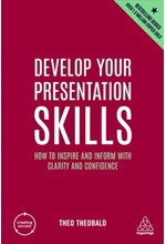 DEVELOP YOUR PRESENTATION SKILLS : HOW TO INSPIRE AND INFORM WITH CLARITY AND CONFIDENCE