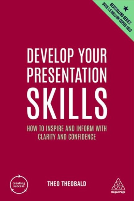 DEVELOP YOUR PRESENTATION SKILLS : HOW TO INSPIRE AND INFORM WITH CLARITY AND CONFIDENCE