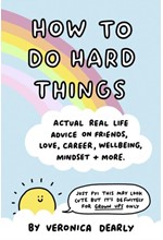 HOW TO DO HARD THINGS : ACTUAL REAL LIFE ADVICE ON FRIENDS, LOVE, CAREER, WELLBEING, MINDSET, AND MO