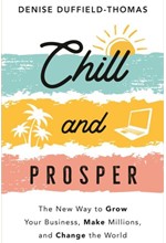 CHILL AND PROSPER : THE NEW WAY TO GROW YOUR BUSINESS, MAKE MILLIONS, AND CHANGE THE WORLD