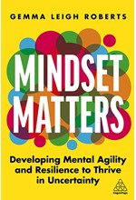 MINDSET MATTERS : DEVELOPING MENTAL AGILITY AND RESILIENCE TO THRIVE IN UNCERTAINTY