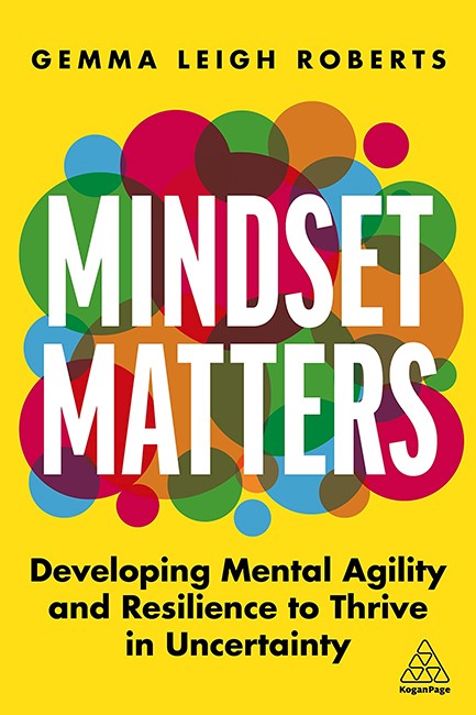 MINDSET MATTERS : DEVELOPING MENTAL AGILITY AND RESILIENCE TO THRIVE IN UNCERTAINTY