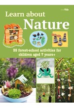 LEARN ABOUT NATURE ACTIVITY BOOK : 35 FOREST-SCHOOL PROJECTS AND ADVENTURES FOR CHILDREN AGED 7 YEAR