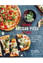 MAKING ARTISAN PIZZA AT HOME : OVER 90 DELICIOUS RECIPES FOR BASES AND SEASONAL TOPPINGS