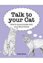 TALK TO YOUR CAT : HOW TO COMMUNICATE WITH YOUR FELINE FRIEND