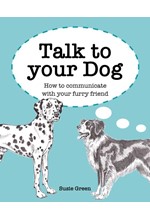 TALK TO YOUR DOG : HOW TO COMMUNICATE WITH YOUR FURRY FRIEND