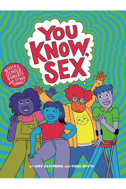 YOU KNOW, SEX : BODIES, GENDER, PUBERTY, AND OTHER THINGS