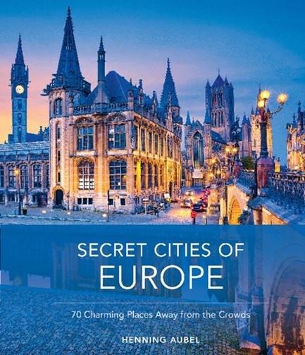 SECRET CITIES OF EUROPE: 70 CHARMING PLACES AWAY FROM THE CROWDS