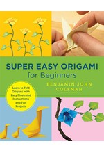 SUPER EASY ORIGAMI FOR BEGINNERS : LEARN TO FOLD ORIGAMI WITH EASY ILLUSTRATED INSTRUCTIONS AND FUN