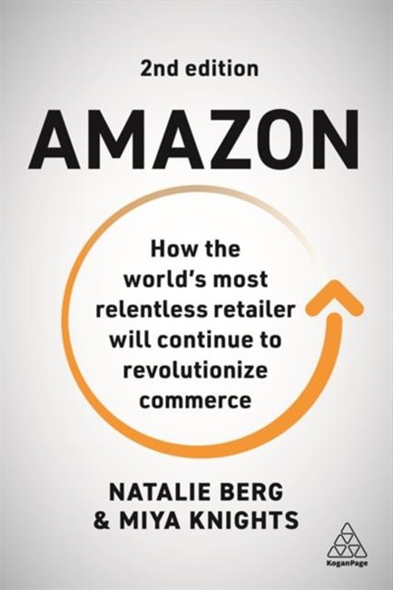 AMAZON : HOW THE WORLD'S MOST RELENTLESS RETAILER WILL CONTINUE TO REVOLUTIONIZE COMMERCE