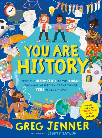 YOU ARE HISTORY: FROM THE ALARM CLOCK TO THE TOILET, THE AMAZING HISTORY OF THE THINGS YOU USE EVERY