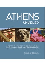 ATHENS UNVEILED : A PORTRAIT OF NINETEENTH CENTURY ATHENS THROUGH HER STREETS AND NEIGHBORHOODS